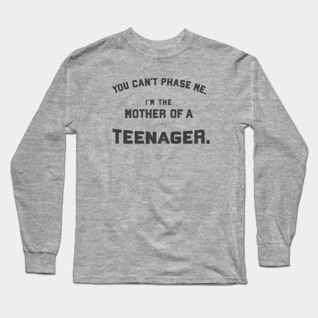 You Can’t Phase Me, said Mother of Teenager Long Sleeve T-Shirt by SpacePodTees